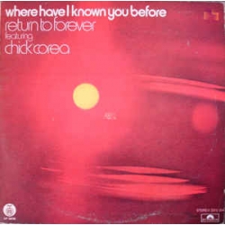 Return To Forever Featuring Chick Corea - Where Have I Known You Before / RTB